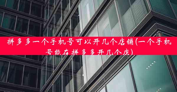 拼多多一个手机号可以开几个店铺(一个手机号能在拼多多开几个店)