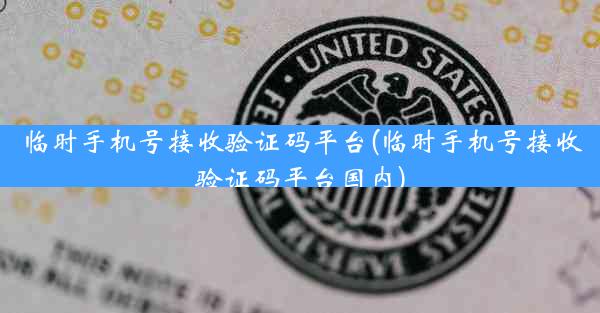 临时手机号接收验证码平台(临时手机号接收验证码平台国内)