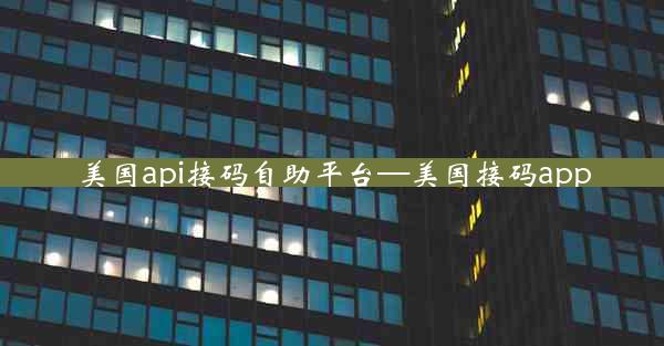 美国api接码自助平台—美国接码app