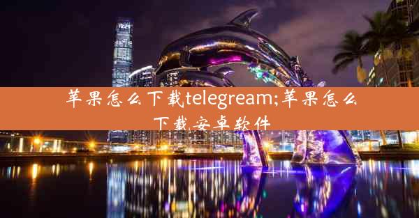 苹果怎么下载telegream;苹果怎么下载安卓软件