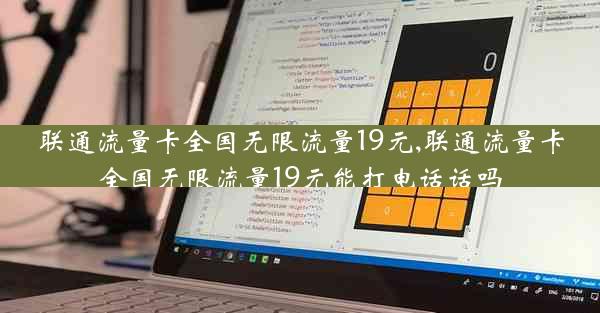 联通流量卡全国无限流量19元,联通流量卡全国无限流量19元能打电话话吗