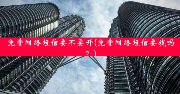 免费网络短信要不要开(免费网络短信要钱吗？)