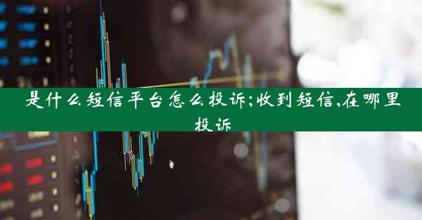 是什么短信平台怎么投诉;收到短信,在哪里投诉