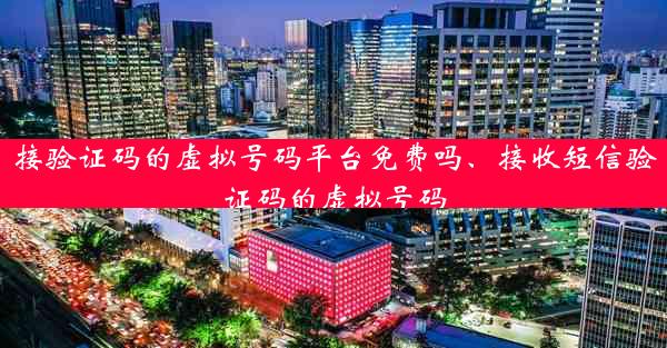 接验证码的虚拟号码平台免费吗、接收短信验证码的虚拟号码