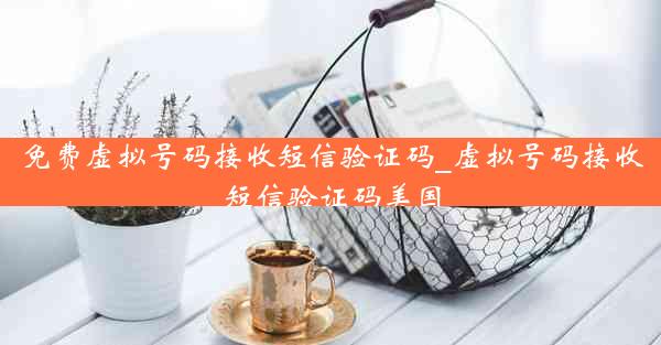 免费虚拟号码接收短信验证码_虚拟号码接收短信验证码美国