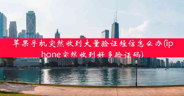 苹果手机突然收到大量验证短信怎么办(iphone突然收到好多验证码)