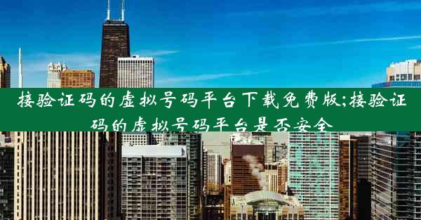 接验证码的虚拟号码平台下载免费版;接验证码的虚拟号码平台是否安全