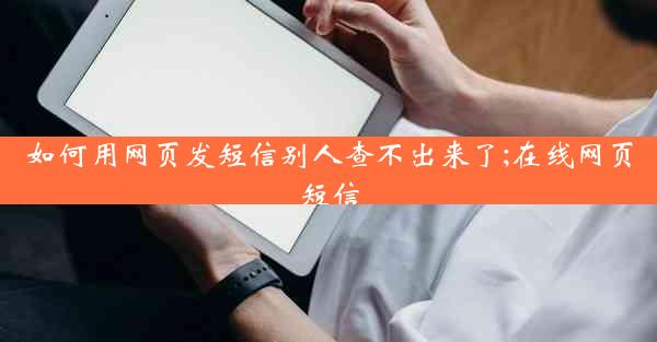 如何用网页发短信别人查不出来了;在线网页短信