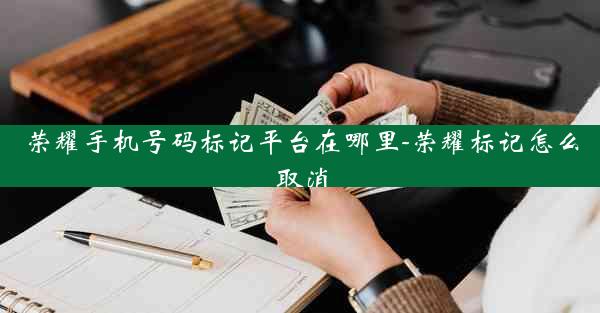 荣耀手机号码标记平台在哪里-荣耀标记怎么取消