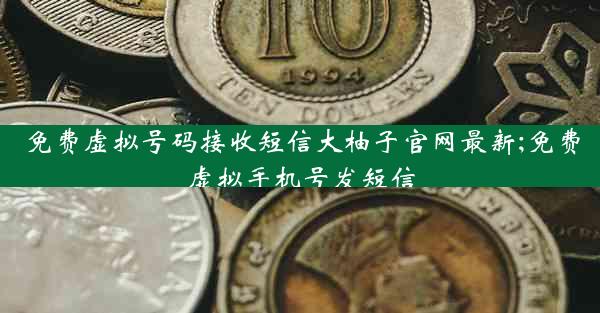 免费虚拟号码接收短信大柚子官网最新;免费虚拟手机号发短信