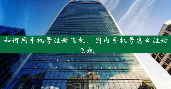 如何用手机号注册飞机、国内手机号怎么注册飞机