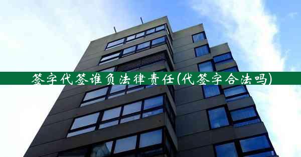 签字代签谁负法律责任(代签字合法吗)