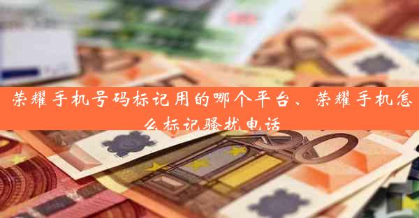 荣耀手机号码标记用的哪个平台、荣耀手机怎么标记骚扰电话