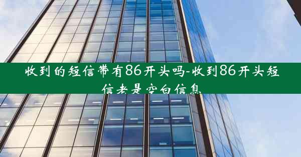 收到的短信带有86开头吗-收到86开头短信老是空白信息