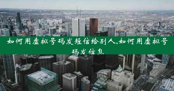 如何用虚拟号码发短信给别人,如何用虚拟号码发信息