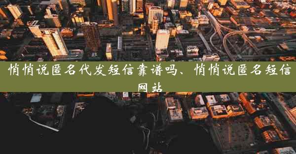 悄悄说匿名代发短信靠谱吗、悄悄说匿名短信网站