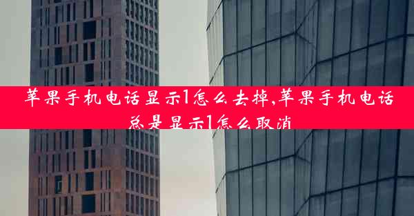苹果手机电话显示1怎么去掉,苹果手机电话总是显示1怎么取消