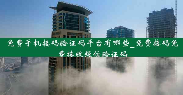 免费手机接码验证码平台有哪些_免费接码免费接收短信验证码