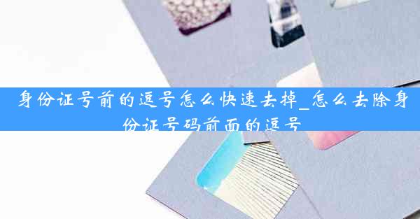 身份证号前的逗号怎么快速去掉_怎么去除身份证号码前面的逗号