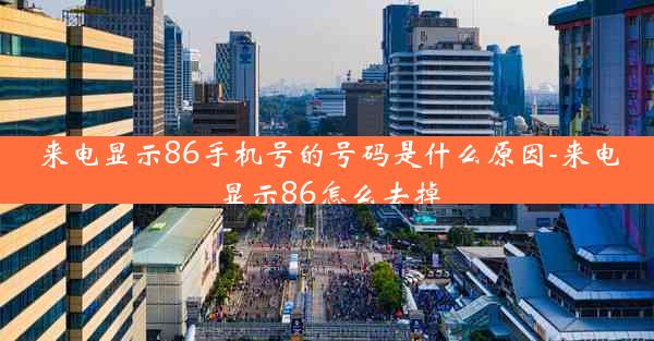 来电显示86手机号的号码是什么原因-来电显示86怎么去掉