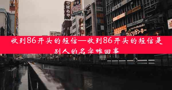 收到86开头的短信—收到86开头的短信是别人的名字咋回事