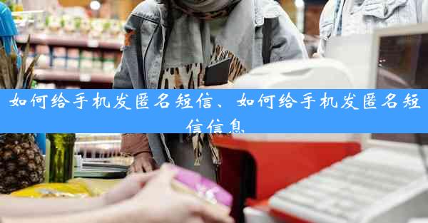 如何给手机发匿名短信、如何给手机发匿名短信信息