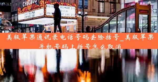 美版苹果通讯录电话号码去除括号_美版苹果手机号码上括号怎么取消