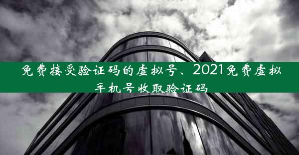 免费接受验证码的虚拟号、2021免费虚拟手机号收取验证码