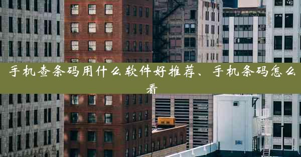 手机查条码用什么软件好推荐、手机条码怎么看