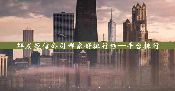 群发短信公司哪家好排行榜—平台排行