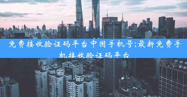 免费接收验证码平台中国手机号;最新免费手机接收验证码平台