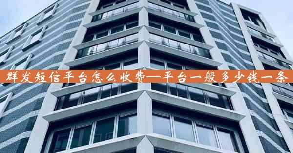 群发短信平台怎么收费—平台一般多少钱一条