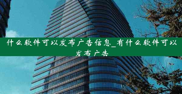 什么软件可以发布广告信息_有什么软件可以发布广告