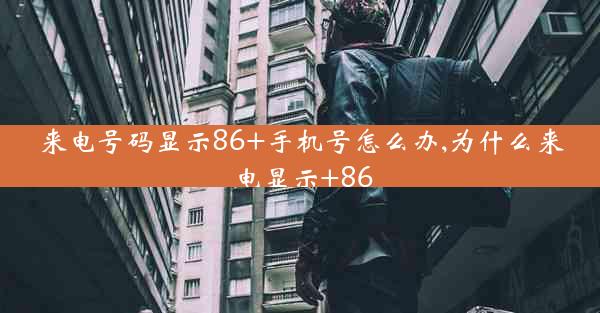 来电号码显示86+手机号怎么办,为什么来电显示+86