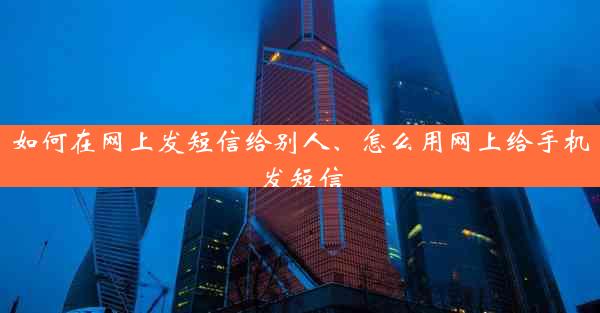 如何在网上发短信给别人、怎么用网上给手机发短信