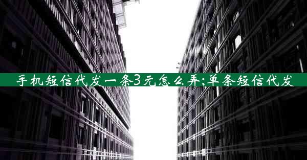 手机短信代发一条3元怎么弄;单条短信代发