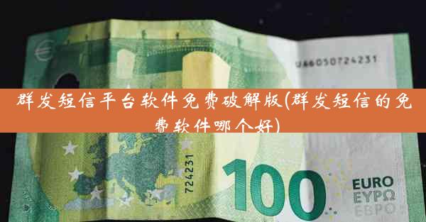 群发短信平台软件免费破解版(群发短信的免费软件哪个好)