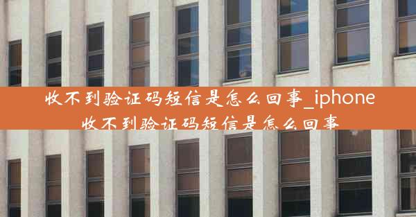 收不到验证码短信是怎么回事_iphone收不到验证码短信是怎么回事
