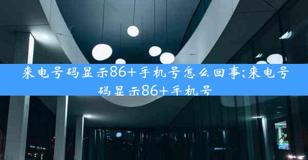 来电号码显示86+手机号怎么回事;来电号码显示86+手机号
