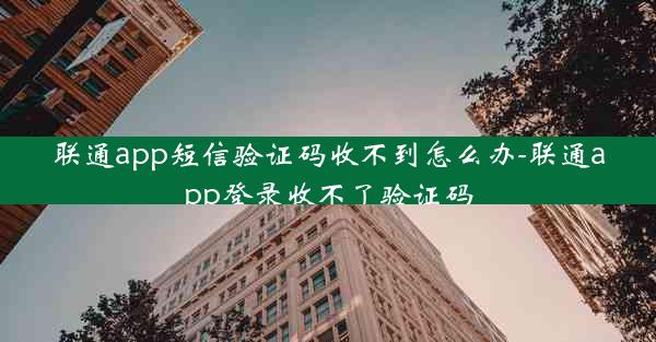 联通app短信验证码收不到怎么办-联通app登录收不了验证码