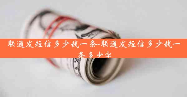 联通发短信多少钱一条-联通发短信多少钱一条多少字