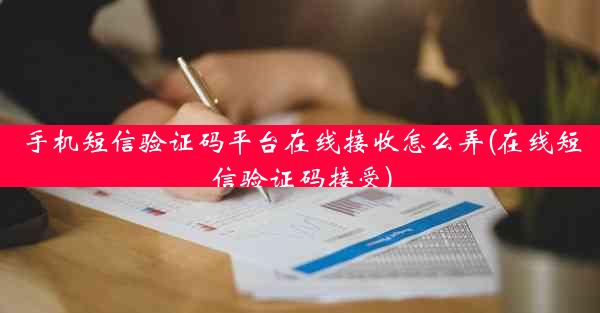 手机短信验证码平台在线接收怎么弄(在线短信验证码接受)
