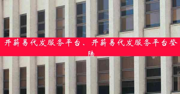开薪易代发服务平台、开薪易代发服务平台登陆