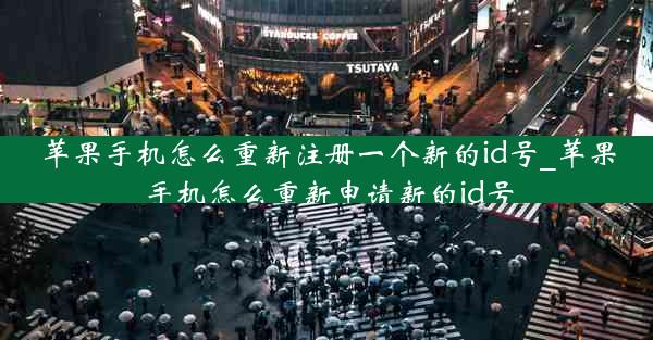 苹果手机怎么重新注册一个新的id号_苹果手机怎么重新申请新的id号