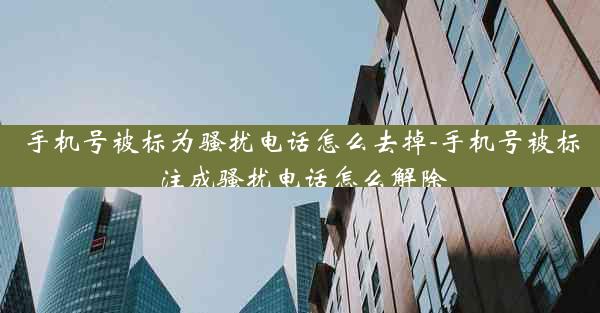 手机号被标为骚扰电话怎么去掉-手机号被标注成骚扰电话怎么解除
