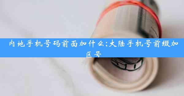 内地手机号码前面加什么;大陆手机号前缀加区号