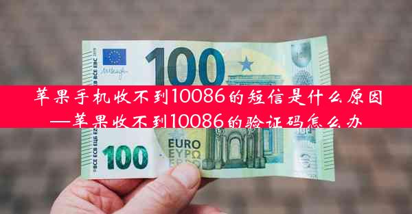 苹果手机收不到10086的短信是什么原因—苹果收不到10086的验证码怎么办