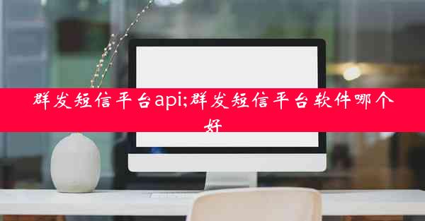 群发短信平台api;群发短信平台软件哪个好