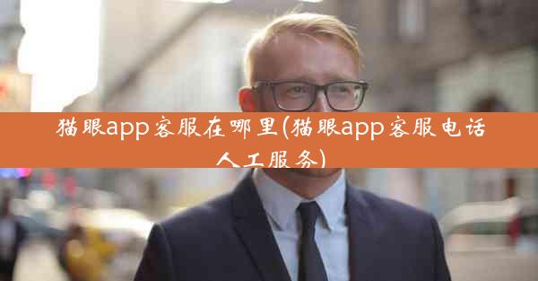 猫眼app客服在哪里(猫眼app客服电话人工服务)