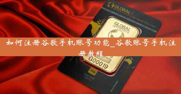 如何注册谷歌手机账号功能_谷歌账号手机注册教程
